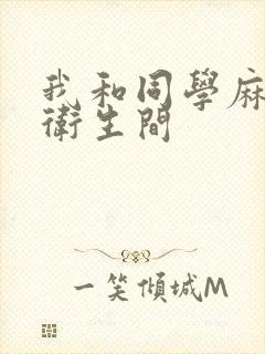我和同学麻麻在卫生间