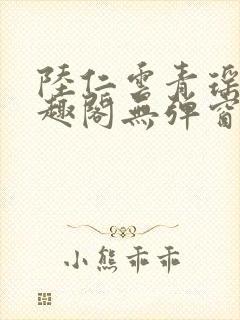 陆仁云青瑶新笔趣阁无弹窗