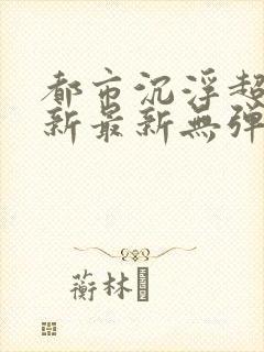 都市沉浮超前更新最新无弹窗