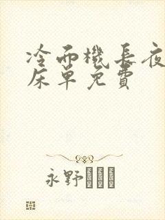 冷面机长夜夜洗床单免费