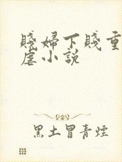贱妇下贱重口玩虐小说