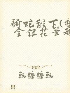 骑蛇难下(双) 金银花笔趣阁