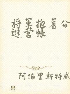 将军抱着公主走进营帐