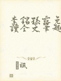 李铭孙露免费阅读全文笔趣阁