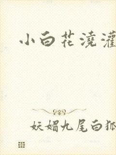 小白花浇灌日常
