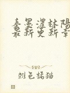 秦墨浓林阳免费最新更新章节封面