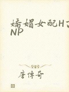 娇媚女配H高汁NP