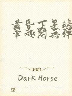 黄昏下是鹅po笔趣阁无弹窗