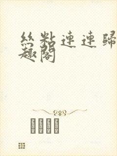 丝粘连连归寻笔趣阁