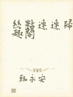 丝粘连连归寻笔趣阁