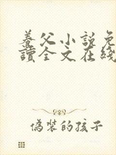 养父小说免费阅读全文在线阅笔趣无弹窗封面
