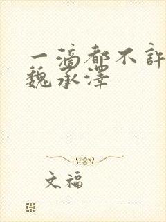 一滴都不许漏 魏承泽