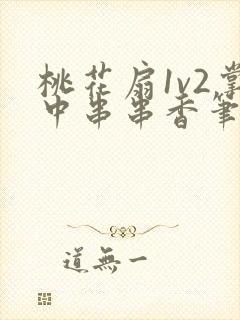 桃花扇1v2掌中串串香笔趣阁