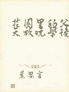 花园里的父爱有天放晚学后