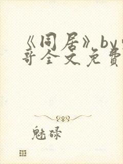《同居》by东哥全文免费阅读