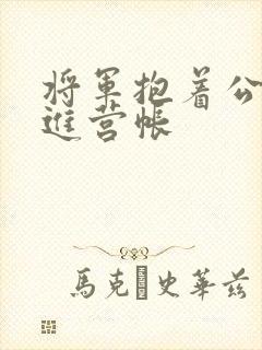 将军抱着公主走进营帐