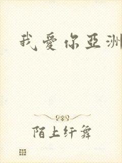 我爱你亚洲妹