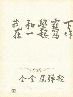 我和学霸下面连在一起写作业小说