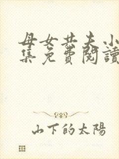 母女共夫小说全集免费阅读