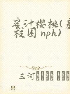 蜜汁樱桃(产乳 校园 nph)
