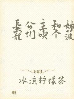 长公主和她的男宠们吃个菠菜卷
