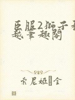 臣服2狮子和卓越笔趣阁