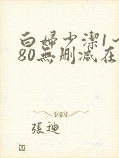 白妇少洁1～180无删减在线阅读