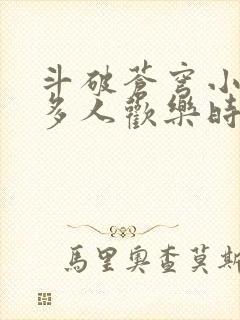 斗破苍穹小医仙多人欢乐时光