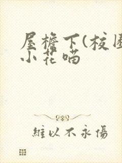 屋檐下(校园)小花喵