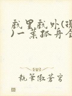 戏里戏外(现场)一叶孤舟全文免费阅读