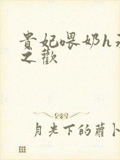 贵妃喂奶h承宠之欢