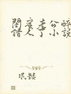 闺蜜老公醉酒认错人了小说全文阅读
