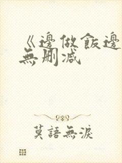 《边做饭边躁》无删减