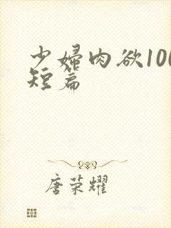 少妇肉欲100短篇