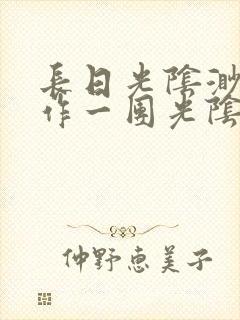长日光阴渺渺乱作一团光阴似箭