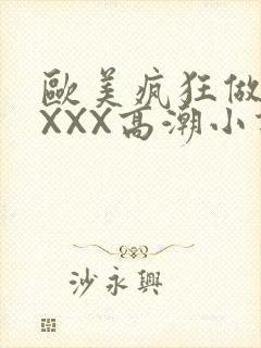 欧美疯狂做受XXXX高潮小说