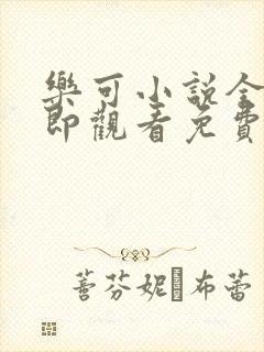 乐可小说全文立即观看免费