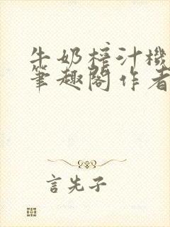 牛奶榨汁机po笔趣阁作者炖一碗汤
