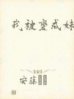 我被变成妹了