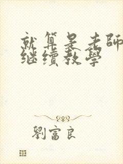 就算是老师也想继续教学