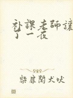 补课老师让我爽了一夜