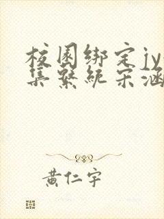校园绑定jy收集系统宋涵笔趣阁