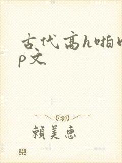 古代高h啪肉np文