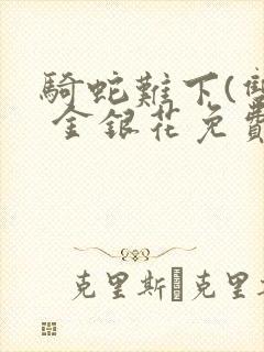 骑蛇难下(双) 金银花免费封面