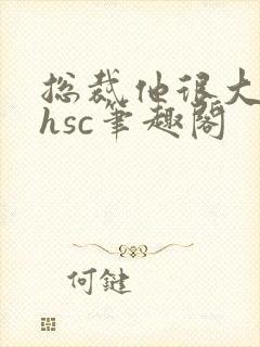 总裁他很大年上hsc笔趣阁封面