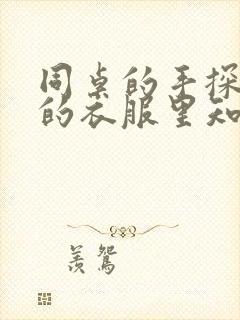 同桌的手探到我的衣服里知乎免费