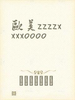 欧美zzzzxxxxoooo