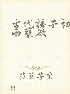 古代诱子初尝云雨孽欲