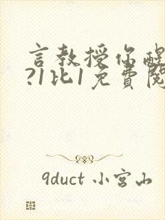 言教授你醒了吗?1比1免费阅读