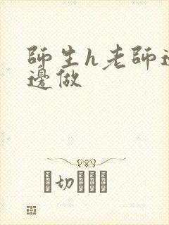 师生h老师边h边做